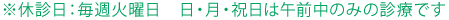 ※休診日：毎週火曜日　日・月・祝日は午前中のみの診療です